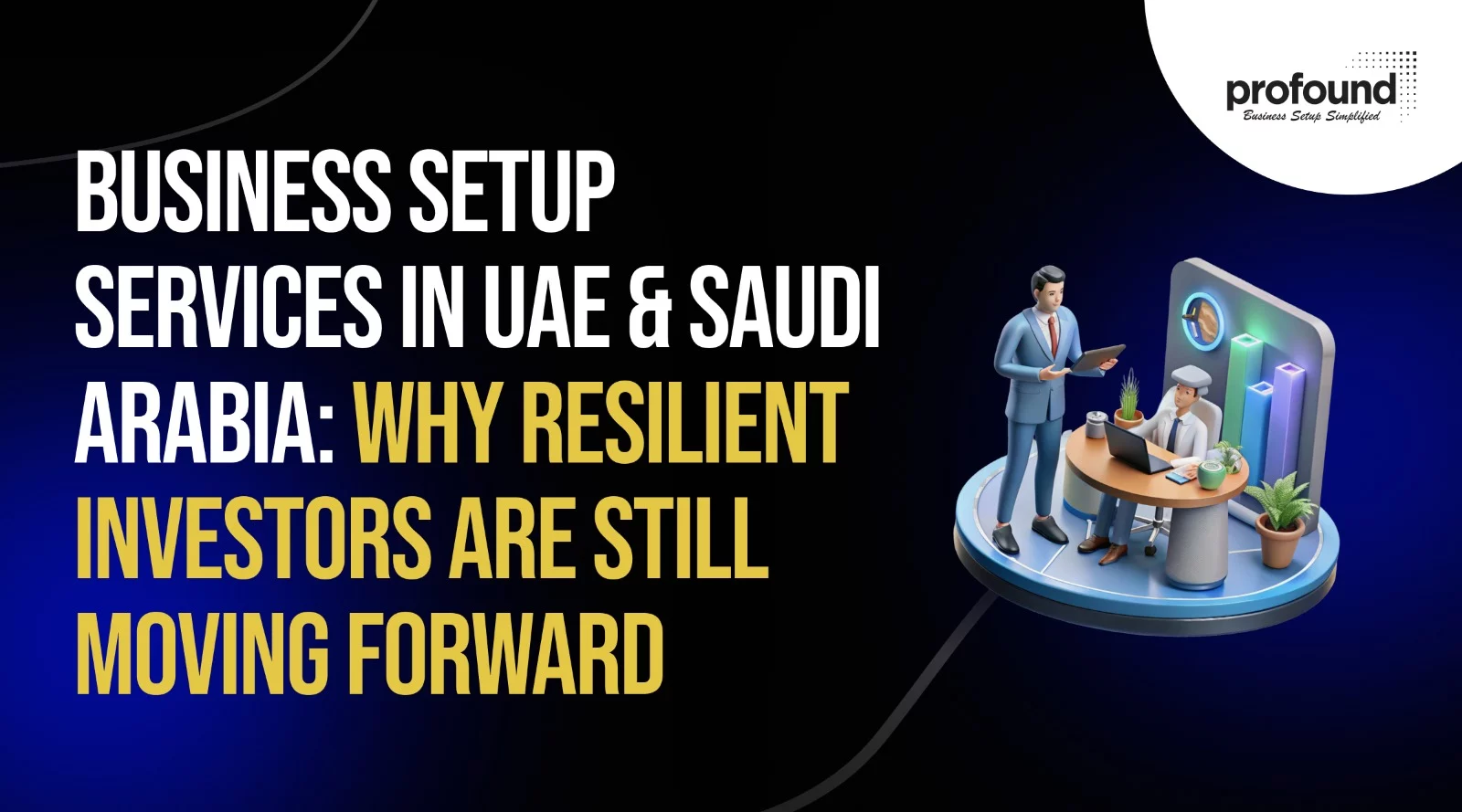 Business Setup in UAE & Saudi Arabia